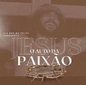Cia Deu Na Telha apresenta ‘Jesus – O Auto da Paixão’, no Centro Cultural do Sesc